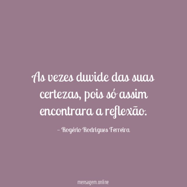 As vezes duvide das suas certezas