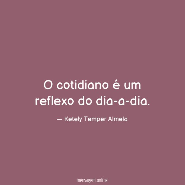 O cotidiano é um reflexo do dia-a-dia