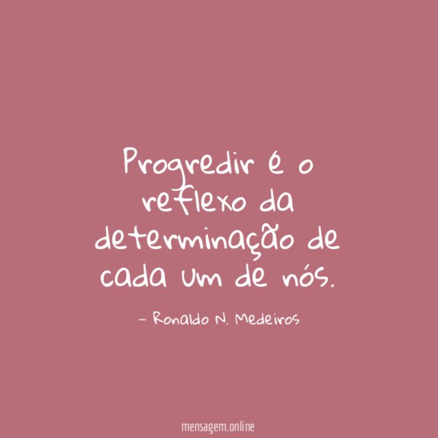 Progredir é o reflexo da determinação de cada um de nós