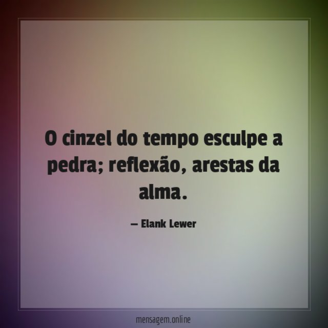 O cinzel do tempo esculpe a pedra