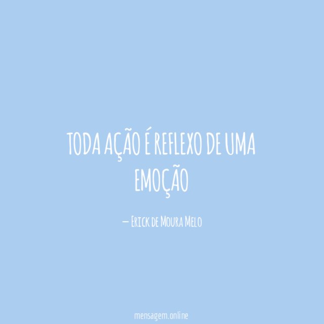 Toda ação é reflexo de uma emoção