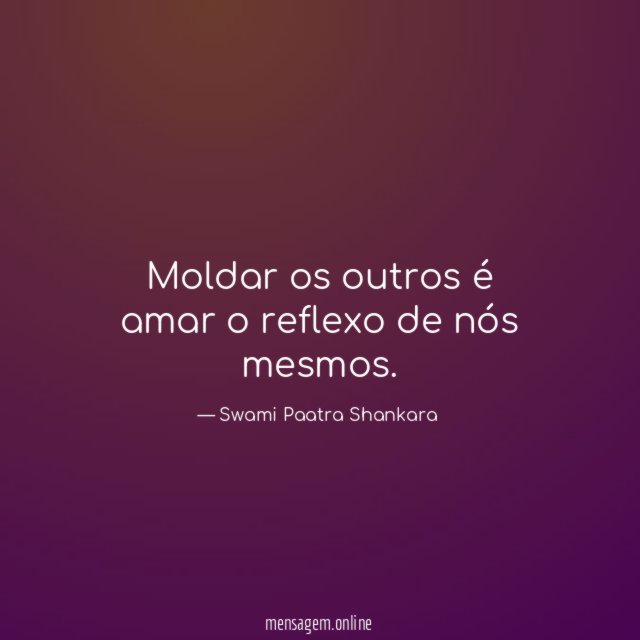 Moldar os outros é amar o reflexo de nós mesmos