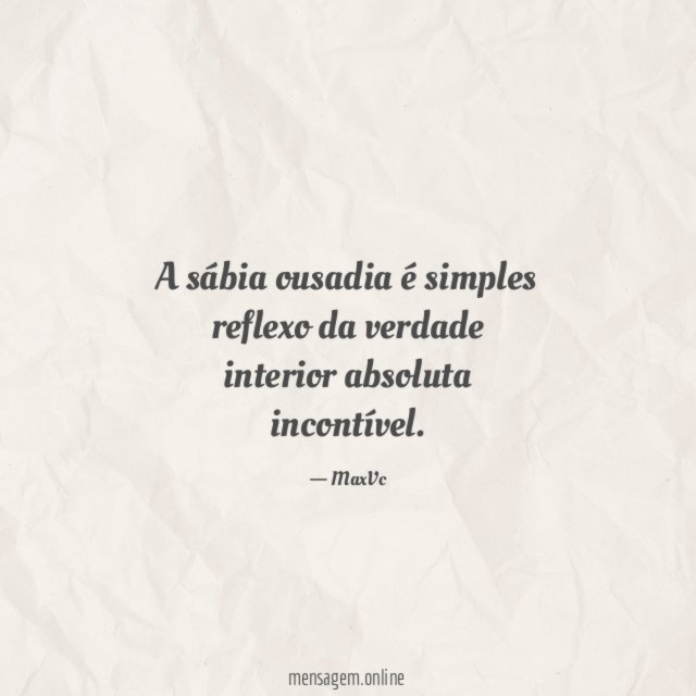 A sábia ousadia é simples reflexo da verdade interior absoluta incontível