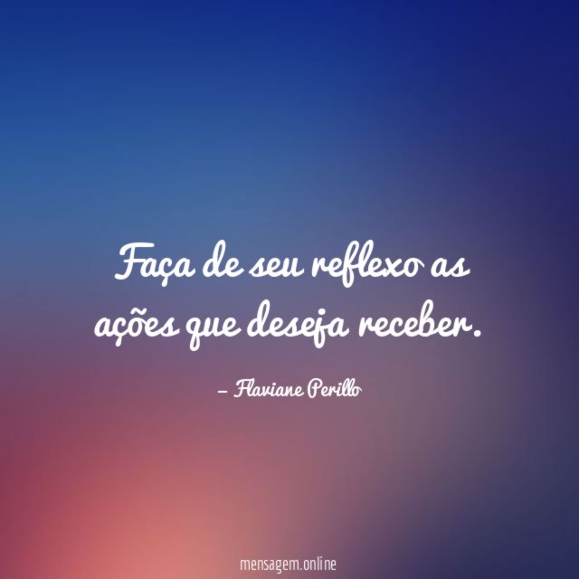 Faça de seu reflexo as ações que deseja receber