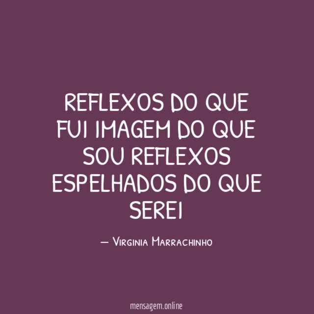 Reflexos do que fui Imagem do que sou Reflexos espelhados Do