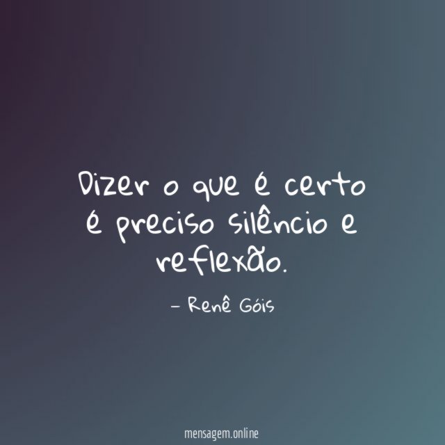 Dizer o que é certo é preciso silêncio e reflexão