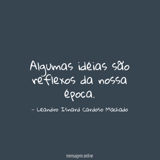 Algumas idéias são reflexos da nossa época