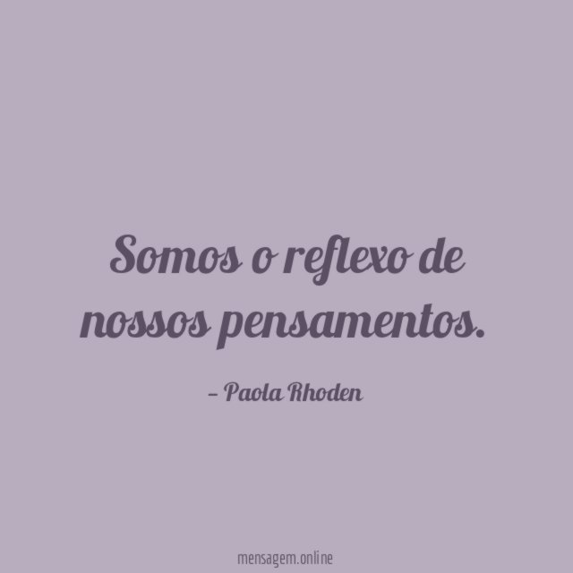Somos o reflexo de nossos pensamentos