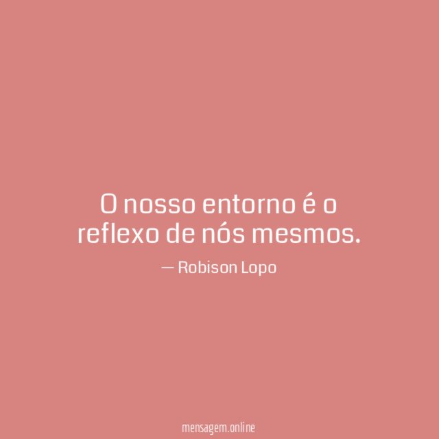 O nosso entorno é o reflexo de nós mesmos