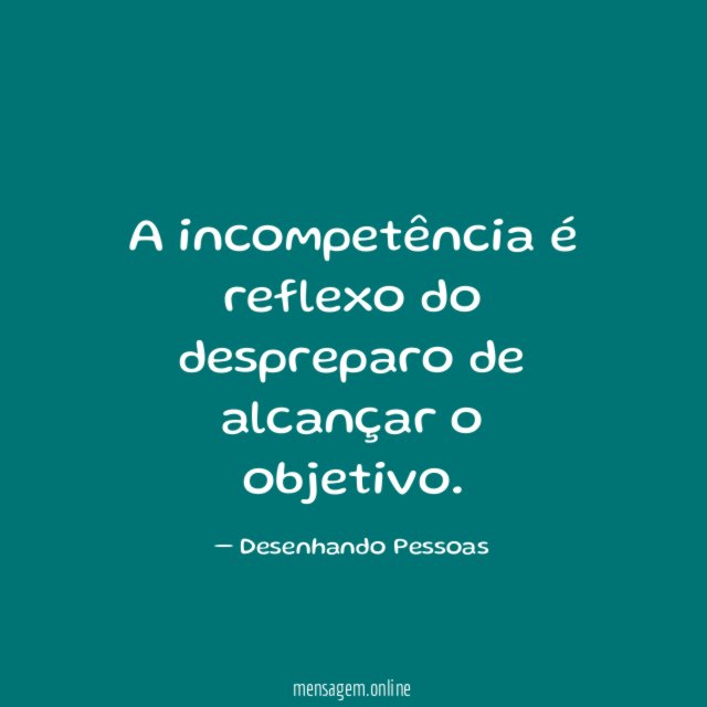 A incompetência é reflexo do despreparo de alcançar o objetivo