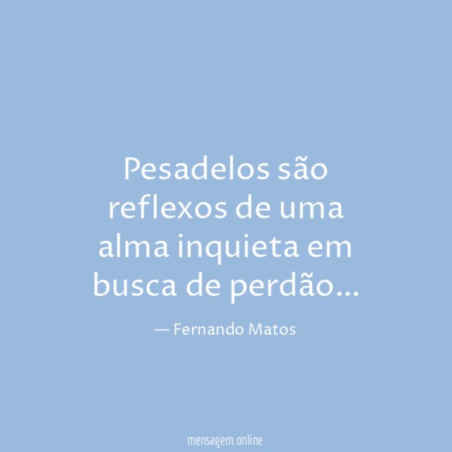 Pesadelos são reflexos de uma alma inquieta em