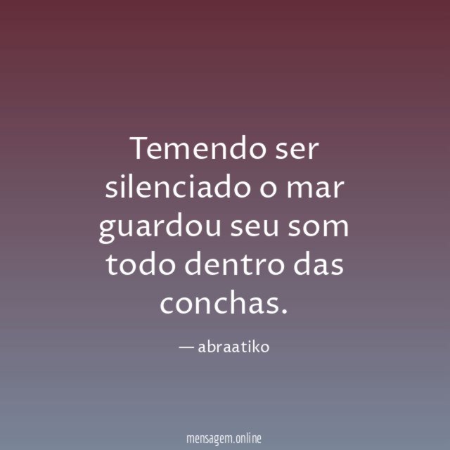 Temendo ser silenciado o mar guardou seu som todo dentro das conchas