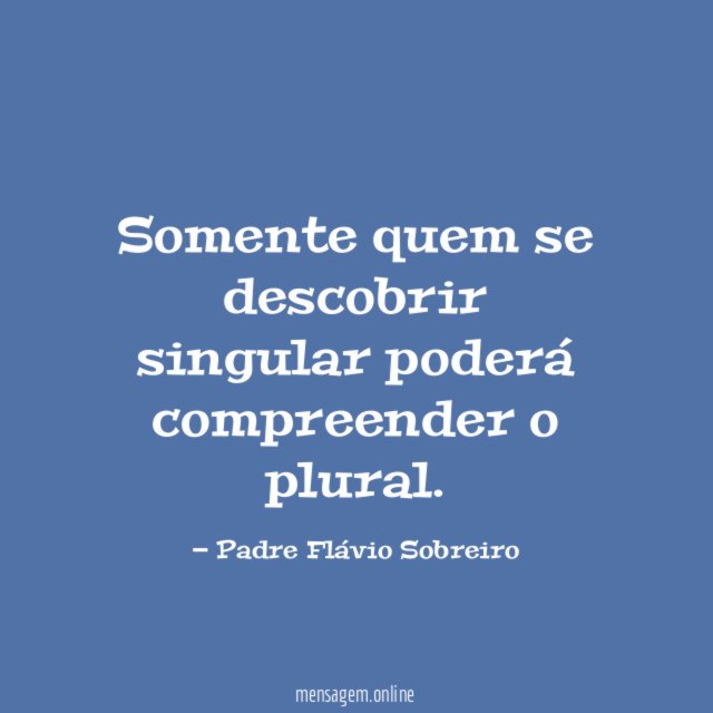 Somente quem se descobrir singular poderá compreender o plural