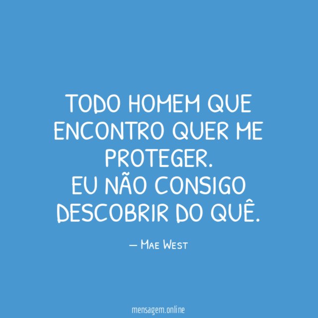 Todo homem que encontro quer me proteger