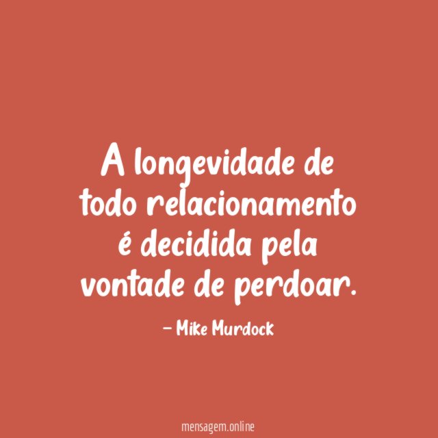 A longevidade de todo relacionamento é decidida pela vontade de perdoar