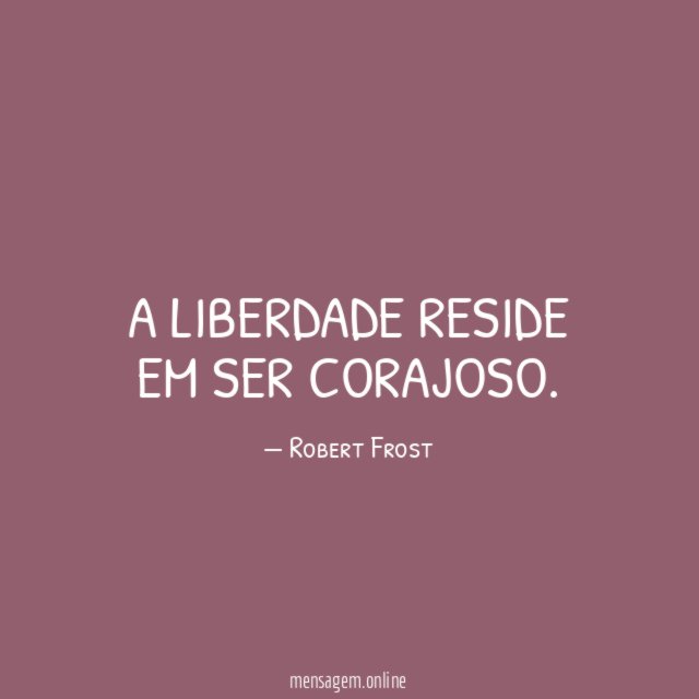 A liberdade reside em ser corajoso