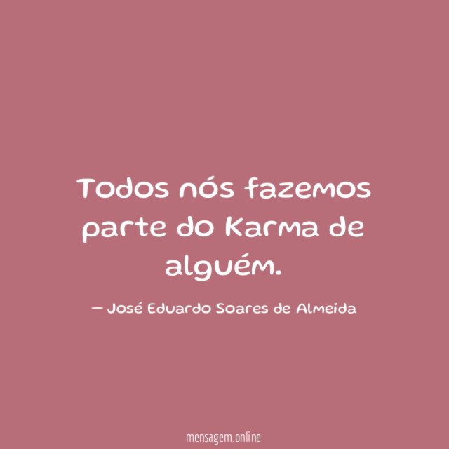 Todos nós fazemos parte do Karma de alguém