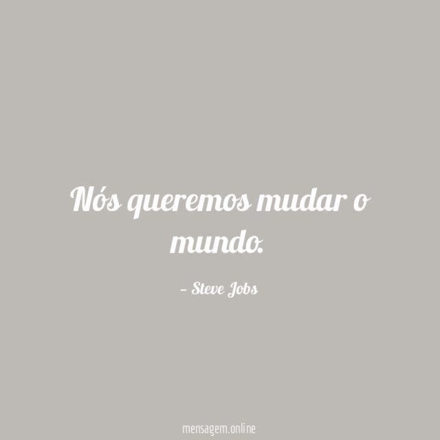 Nós queremos mudar o mundo