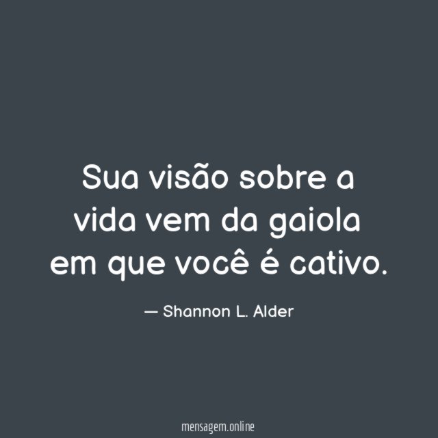 Sua visão sobre a vida vem da gaiola