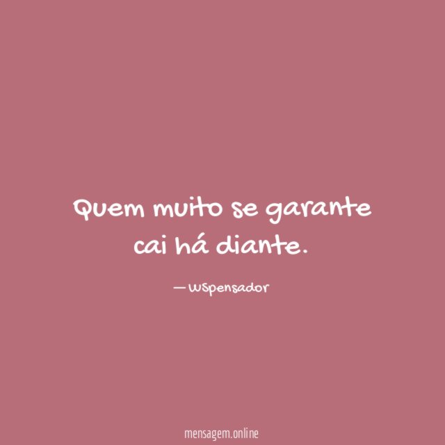 Quem muito se garante cai há diante