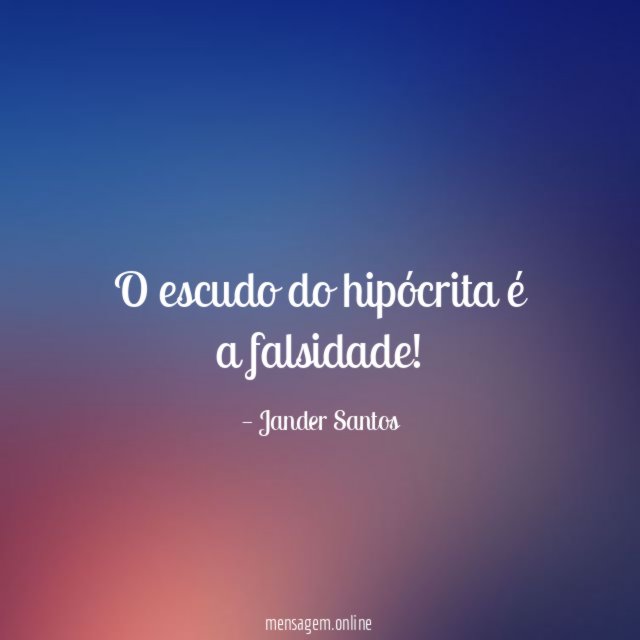 O escudo do hipócrita é a falsidade
