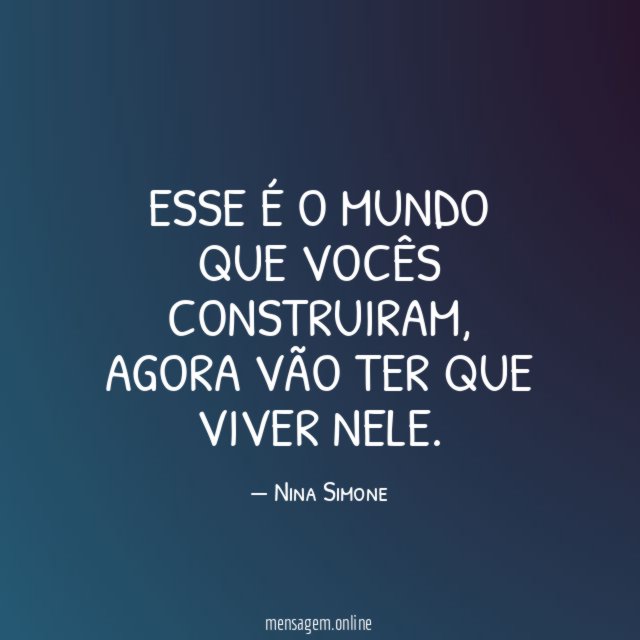 Esse é o mundo que vocês construiram
