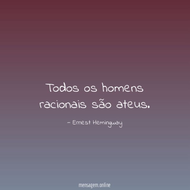 Todos os homens racionais são ateus
