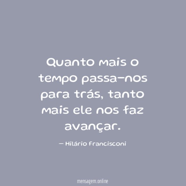 Quanto mais o tempo passa-nos para trás