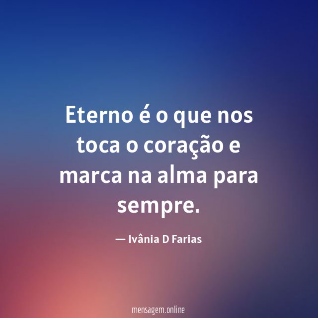 Eterno é o que nos toca o coração