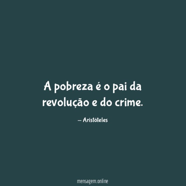 A pobreza é o pai da revolução e do crime