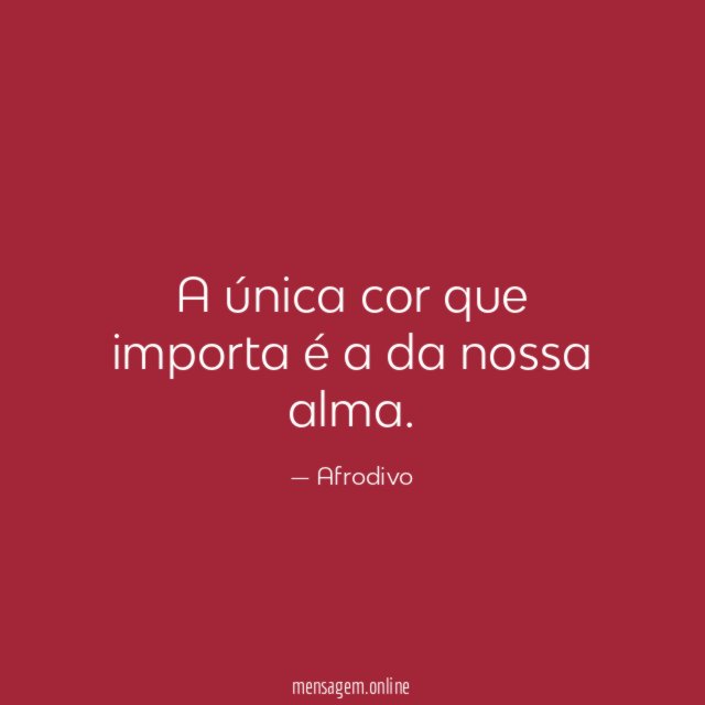 A única cor que importa é a da nossa alma