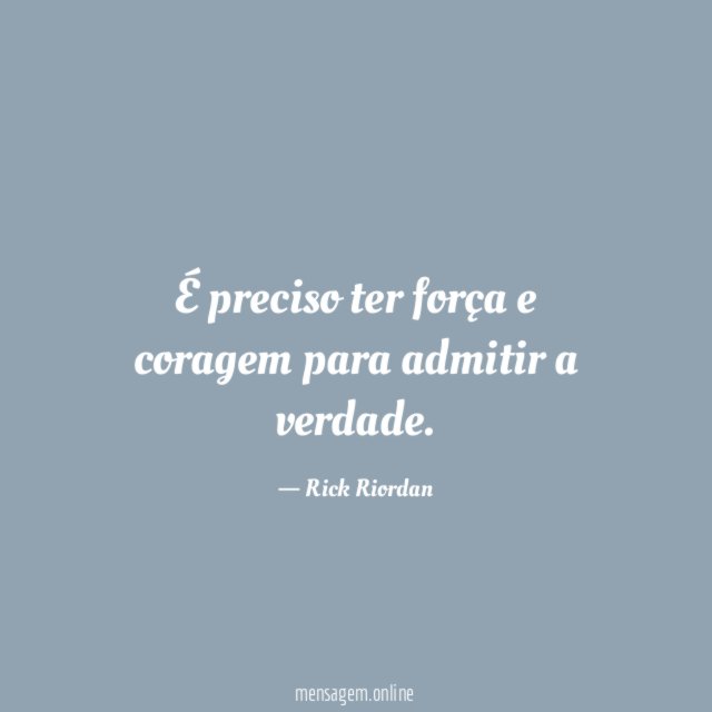 É preciso ter força e coragem para admitir a verdade