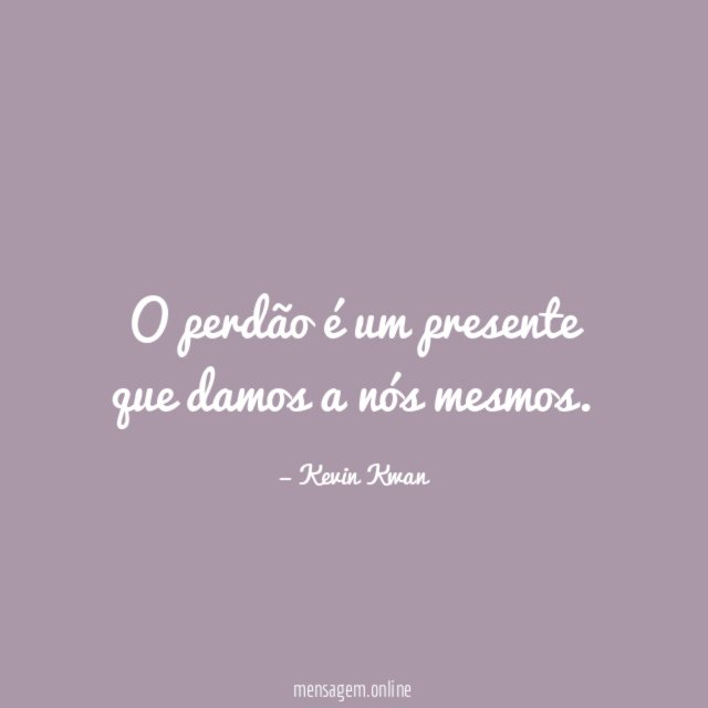 O perdão é um presente que damos a nós mesmos