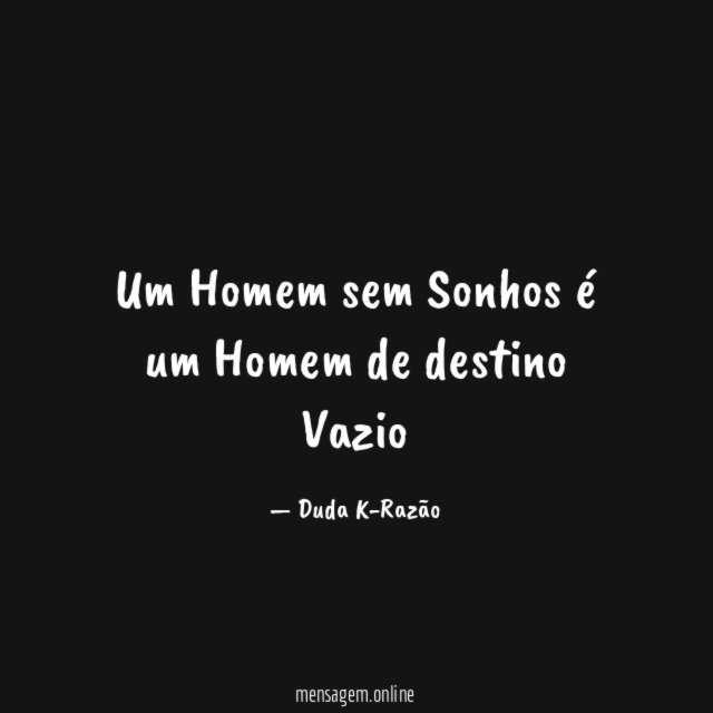 Um Homem sem Sonhos é um Homem de destino Vazio