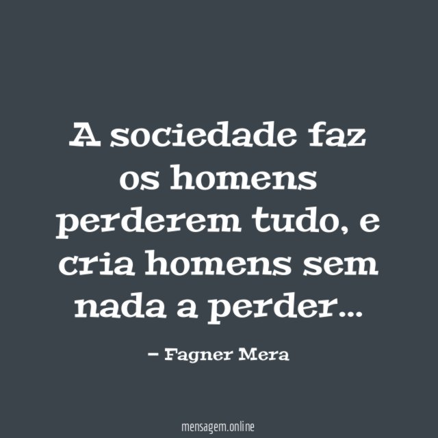 A sociedade faz os homens perderem tudo