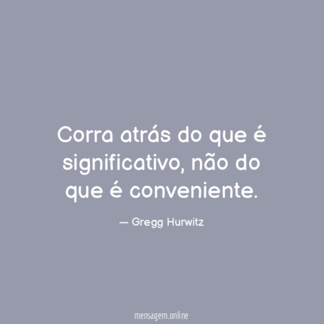 Corra atrás do que é significativo