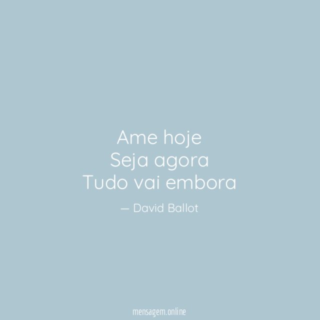 Ame hoje Seja agora Tudo vai embora