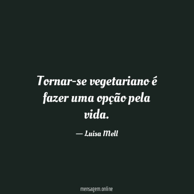 Tornar-se vegetariano é fazer uma opção pela vida