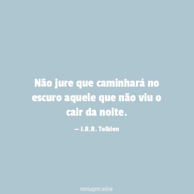 Não jure que caminhará no escuro aquele que