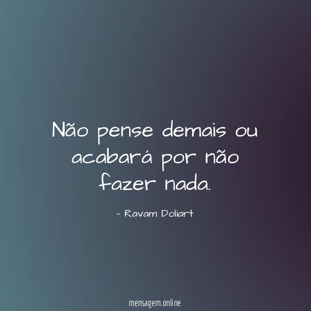 Não pense demais ou acabará por não fazer nada