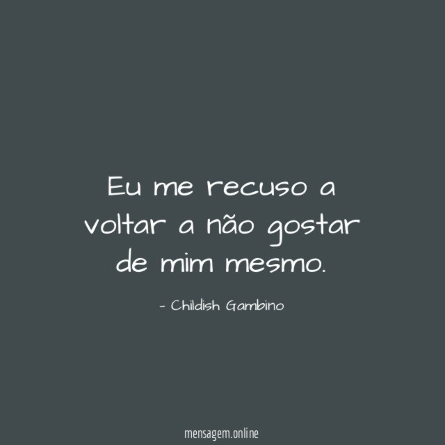 Eu me recuso a voltar a não gostar de mim mesmo