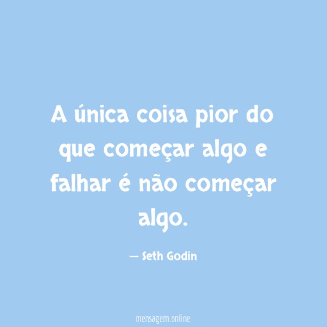 A única coisa pior do que começar algo