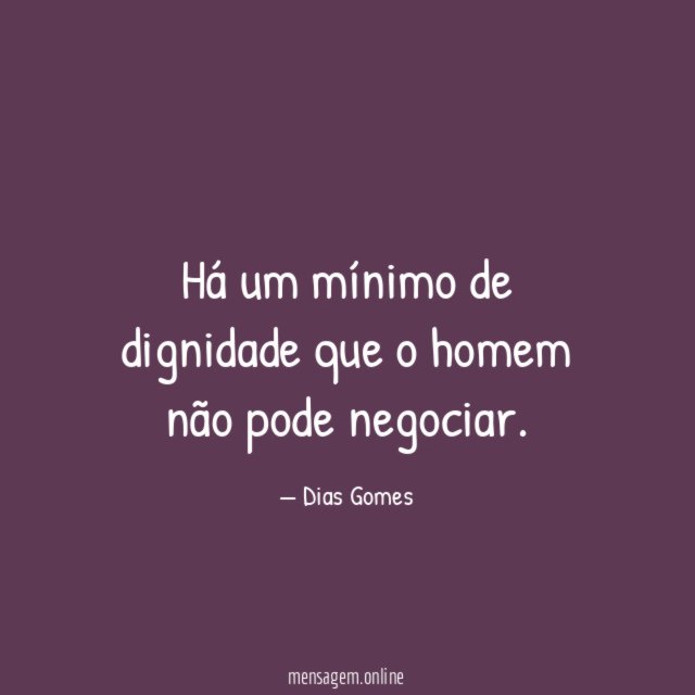 Há um mínimo de dignidade que o homem