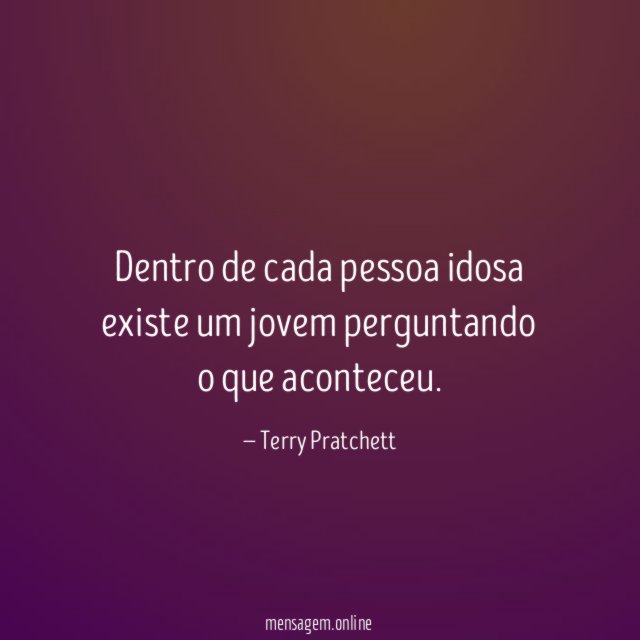 Dentro de cada pessoa idosa existe um jovem perguntando o que aconteceu