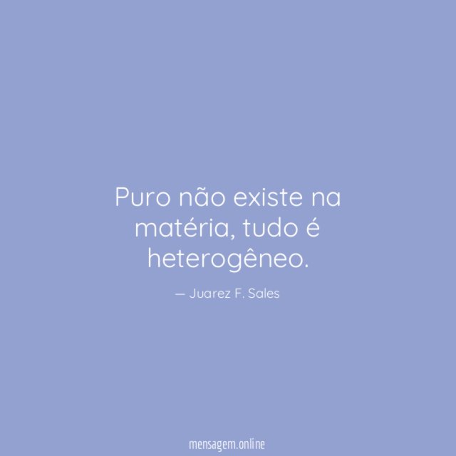 Puro não existe na matéria
