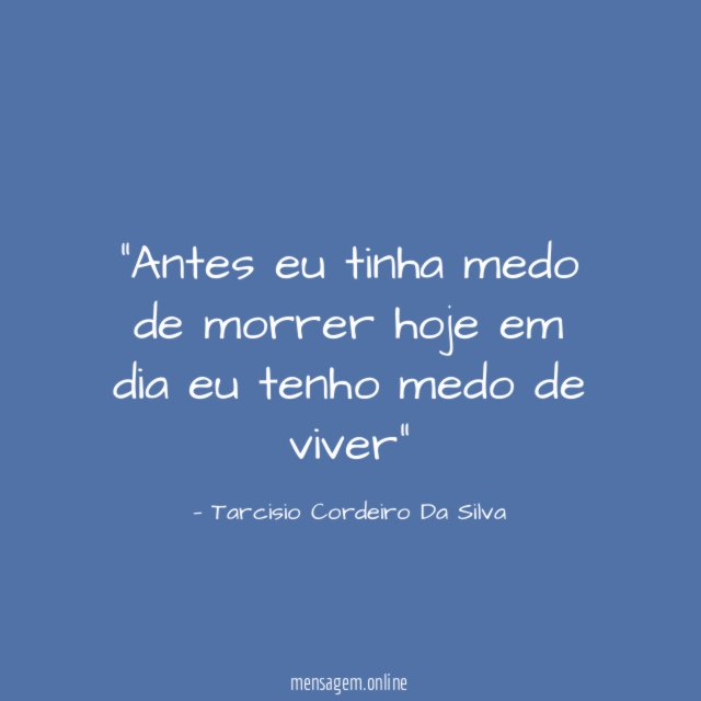 Antes eu tinha medo de morrer hoje em