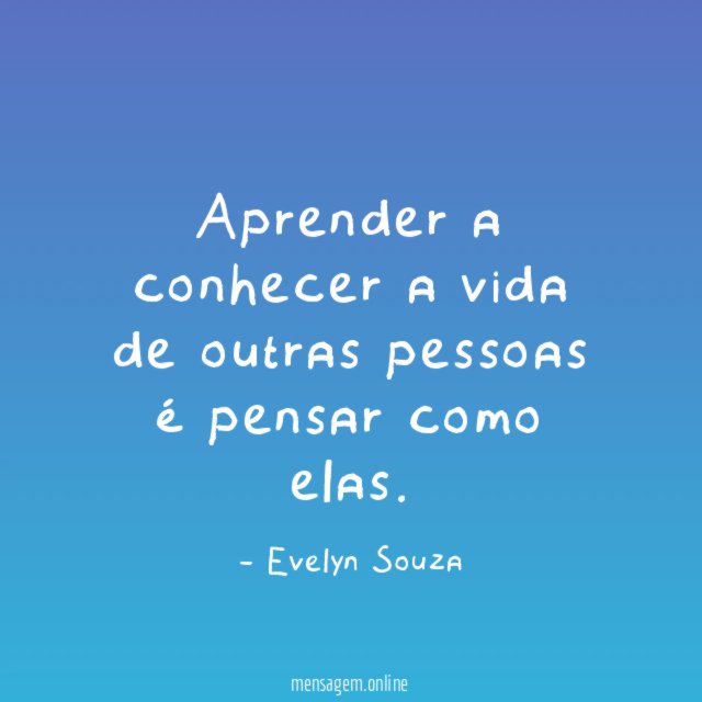 Aprender a conhecer a vida de outras pessoas é pensar como elas