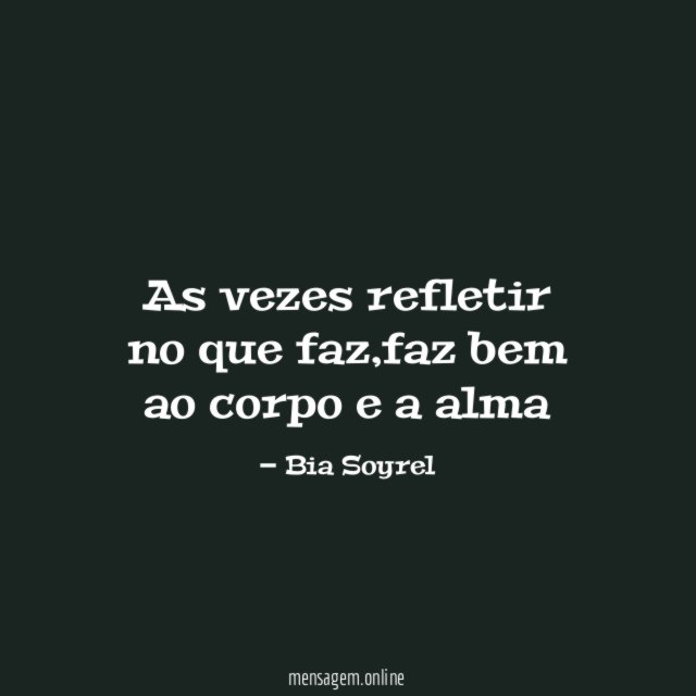 As vezes refletir no que faz