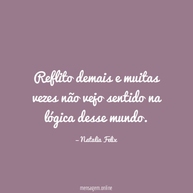 Reflito demais e muitas vezes não vejo sentido