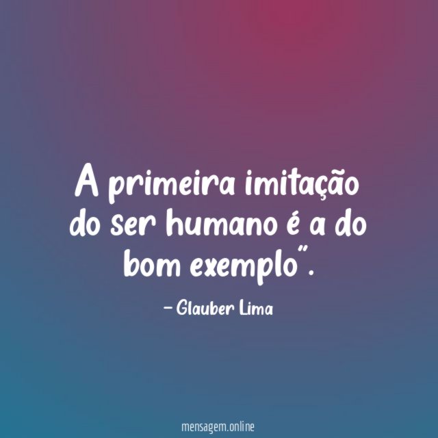 A primeira imitação do ser humano é a do bom exemplo"